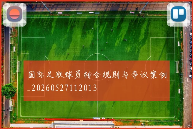 国际足联球员转会规则与争议案例_20260527112013