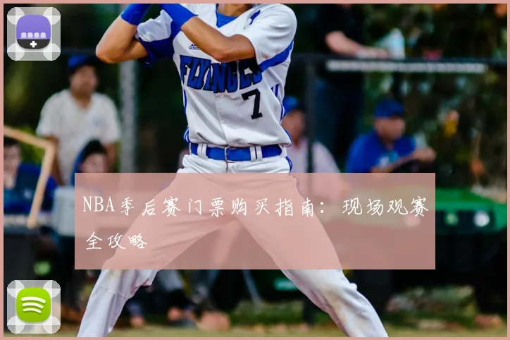 NBA季后赛门票购买指南:现场观赛全攻略