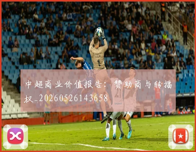 中超商业价值报告:赞助商与转播权_20260526143658