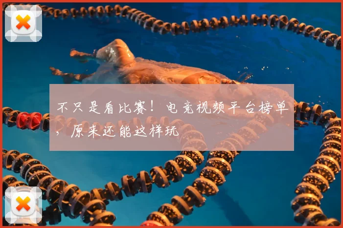 不只是看比赛！电竞视频平台榜单，原来还能这样玩